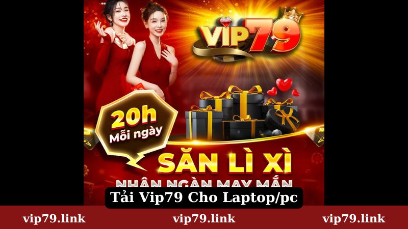 Các bước tải Vip79 cho Laptop/PC